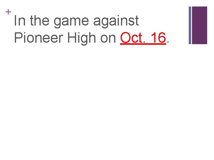 + In the game against Pioneer High on Oct. 16. 
