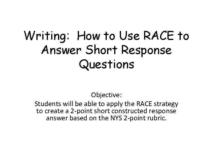 Writing: How to Use RACE to Answer Short Response Questions Objective: Students will be