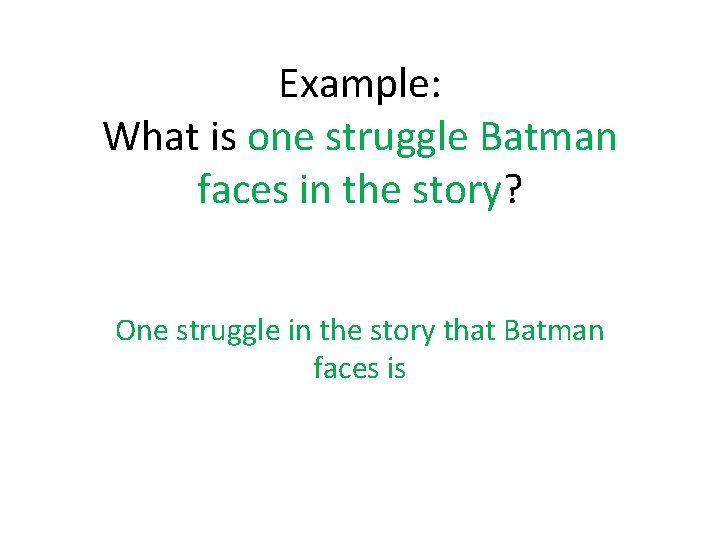 Example: What is one struggle Batman faces in the story? One struggle in the