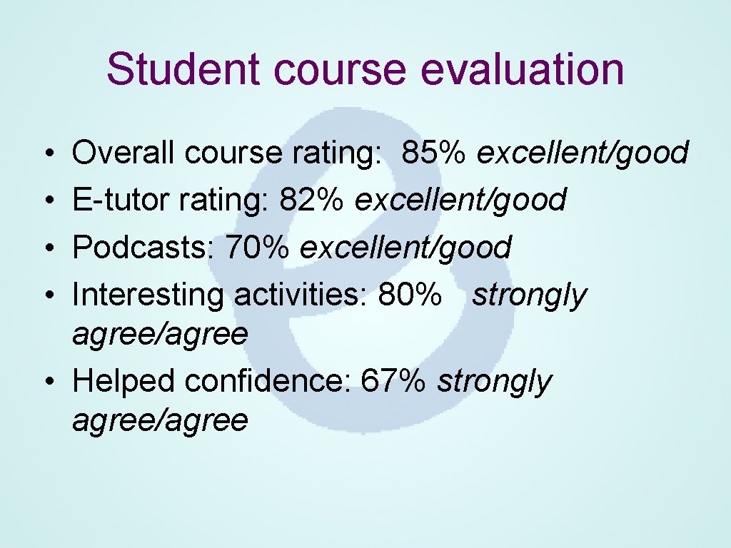 Student course evaluation • • Overall course rating: 85% excellent/good E-tutor rating: 82% excellent/good