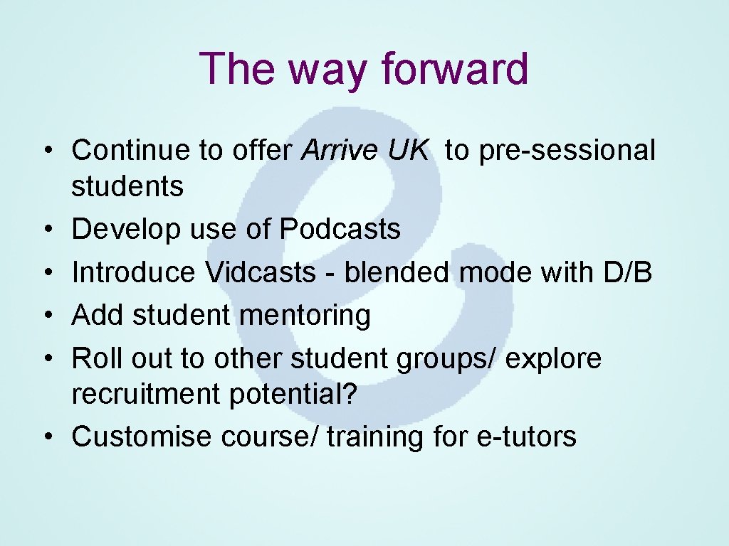 The way forward • Continue to offer Arrive UK to pre-sessional students • Develop