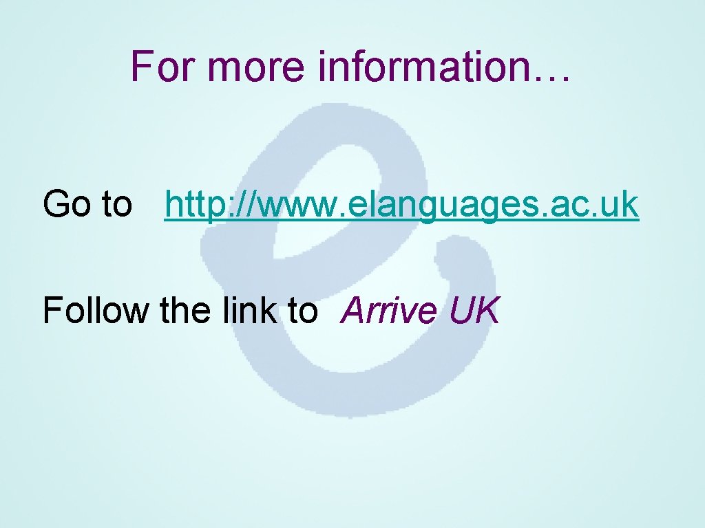 For more information… Go to http: //www. elanguages. ac. uk Follow the link to