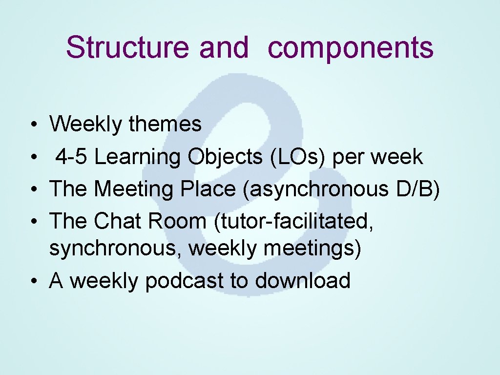 Structure and components • • Weekly themes 4 -5 Learning Objects (LOs) per week