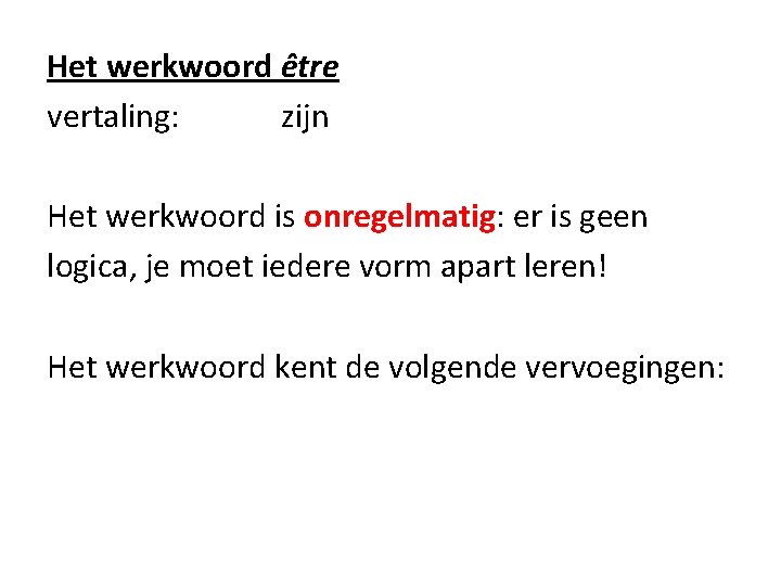 Het werkwoord être vertaling: zijn Het werkwoord is onregelmatig: er is geen logica, je