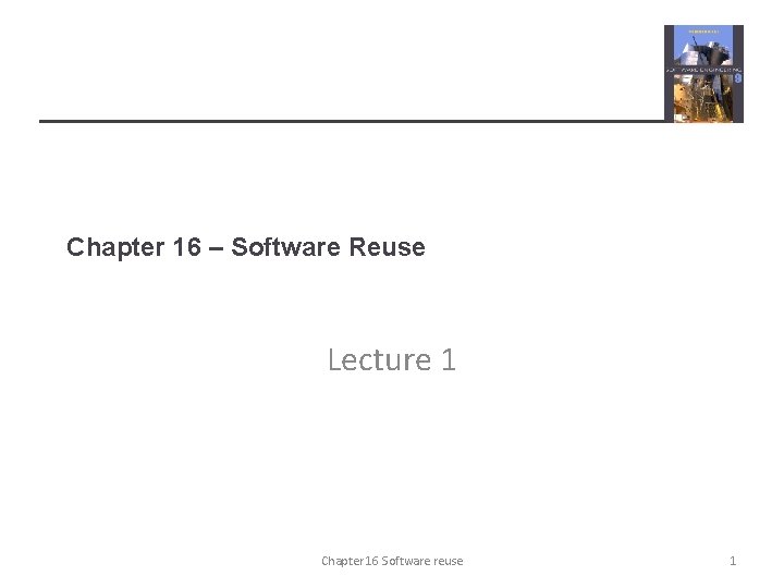 Chapter 16 – Software Reuse Lecture 1 Chapter 16 Software reuse 1 