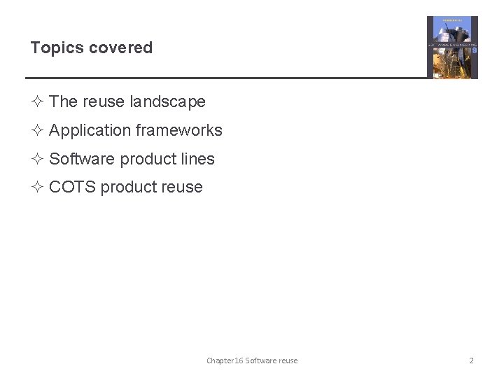 Topics covered ² The reuse landscape ² Application frameworks ² Software product lines ²