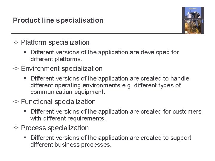 Product line specialisation ² Platform specialization § Different versions of the application are developed