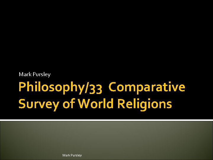Mark Pursley Philosophy/33 Comparative Survey of World Religions Mark Pursley 