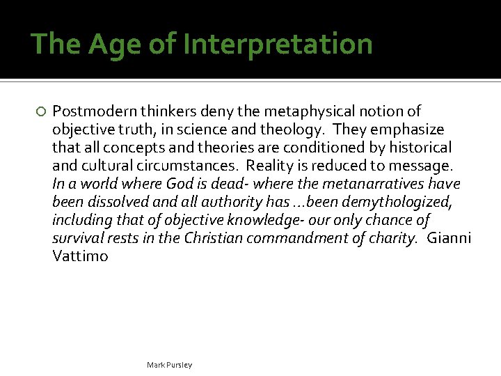 The Age of Interpretation Postmodern thinkers deny the metaphysical notion of objective truth, in