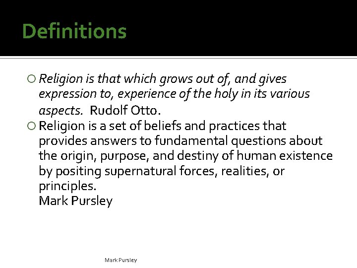 Definitions Religion is that which grows out of, and gives expression to, experience of