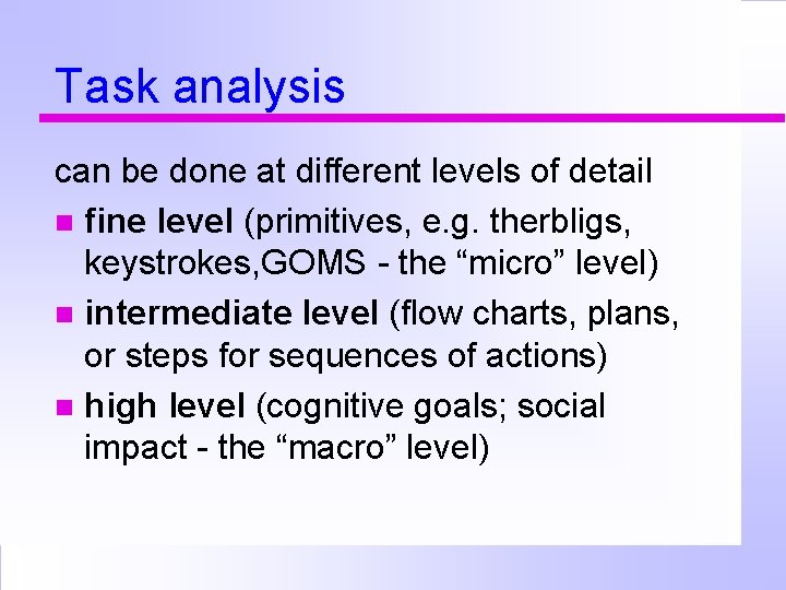 Task analysis can be done at different levels of detail fine level (primitives, e.