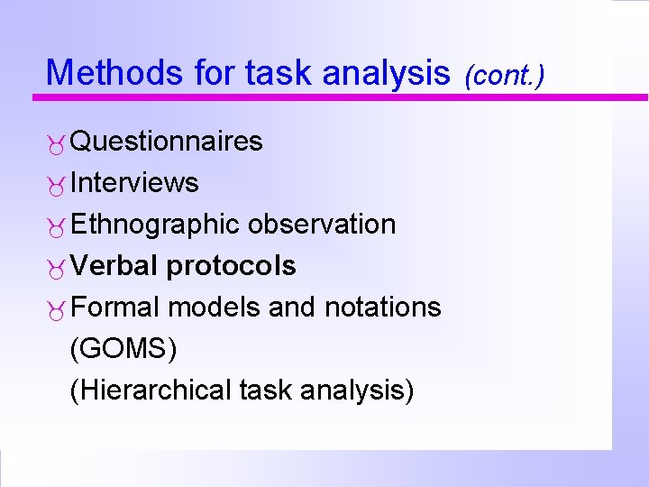 Methods for task analysis Questionnaires Interviews Ethnographic observation Verbal protocols Formal models and notations