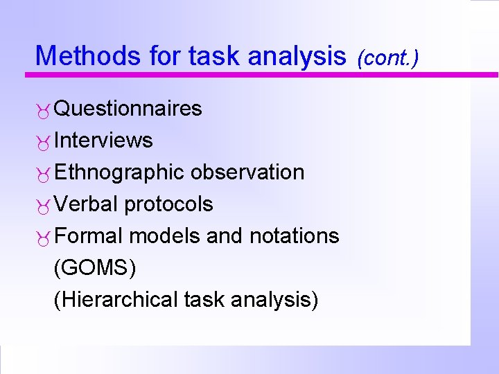 Methods for task analysis Questionnaires Interviews Ethnographic observation Verbal protocols Formal models and notations