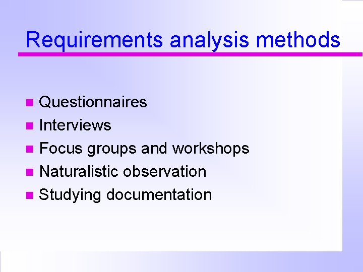 Requirements analysis methods Questionnaires Interviews Focus groups and workshops Naturalistic observation Studying documentation 