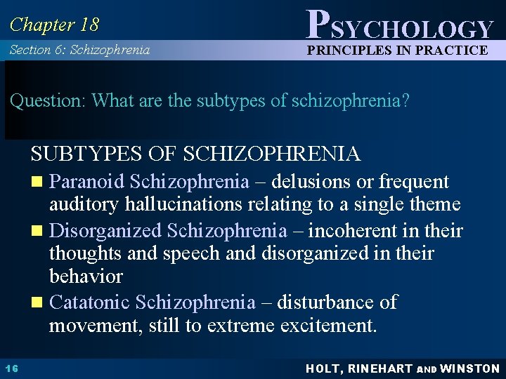 Chapter 18 Section 6: Schizophrenia PSYCHOLOGY PRINCIPLES IN PRACTICE Question: What are the subtypes