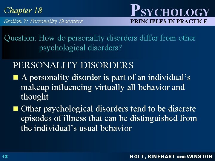 Chapter 18 Section 7: Personality Disorders PSYCHOLOGY PRINCIPLES IN PRACTICE Question: How do personality