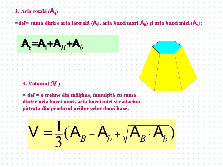 2. Aria totală (At) =def= suma dintre aria laterală (Al), aria bazei mari(AB) şi