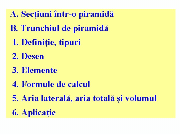 A. Secţiuni într-o piramidă B. Trunchiul de piramidă 1. Definiţie, tipuri 2. Desen 3.