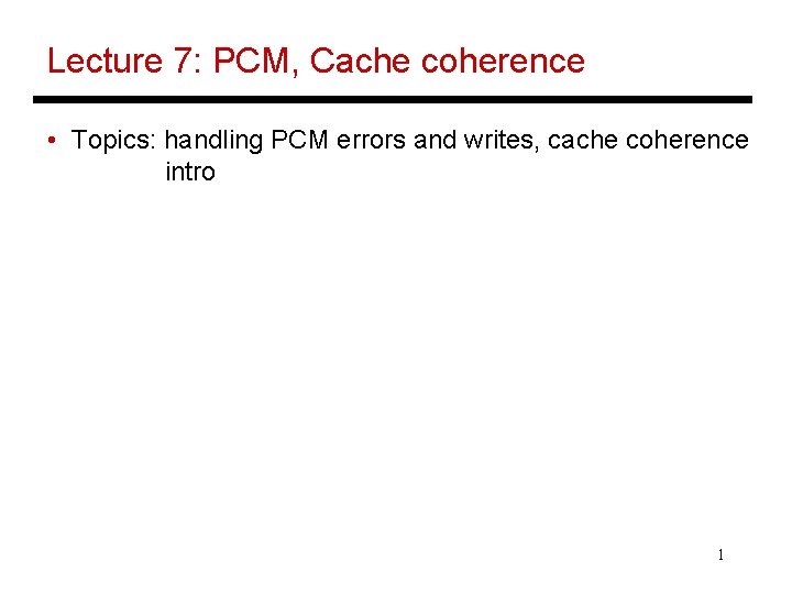 Lecture 7: PCM, Cache coherence • Topics: handling PCM errors and writes, cache coherence