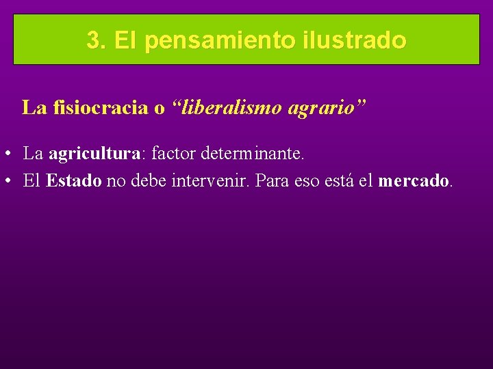 3. El pensamiento ilustrado La fisiocracia o “liberalismo agrario” • La agricultura: factor determinante.