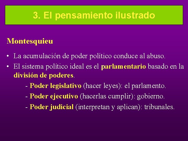 3. El pensamiento ilustrado Montesquieu • La acumulación de poder político conduce al abuso.