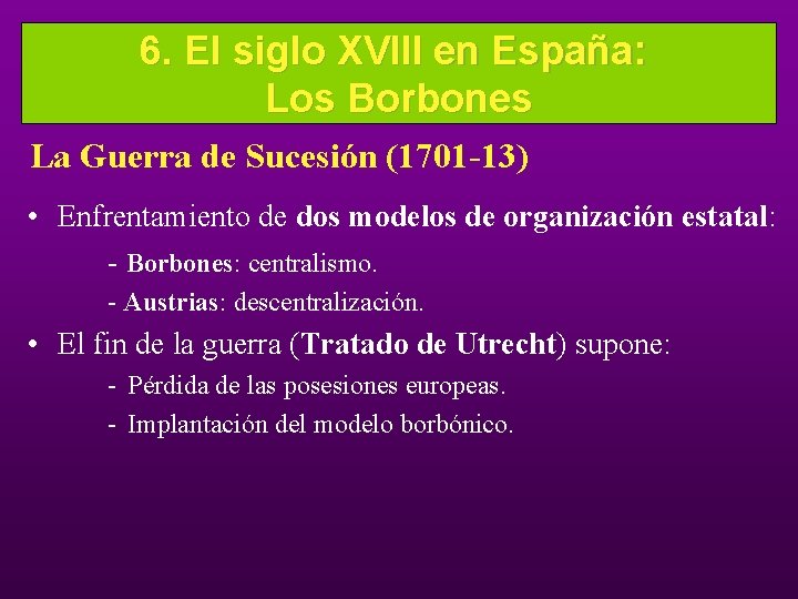 6. El siglo XVIII en España: Los Borbones La Guerra de Sucesión (1701 -13)