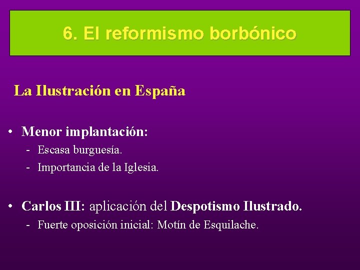 6. El reformismo borbónico La Ilustración en España • Menor implantación: - Escasa burguesía.