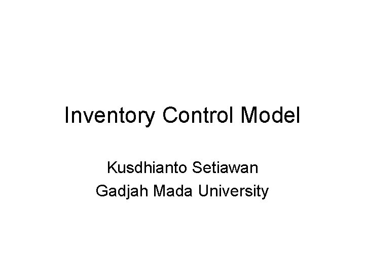 Inventory Control Model Kusdhianto Setiawan Gadjah Mada University 