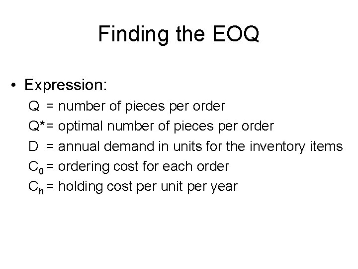 Finding the EOQ • Expression: Q = number of pieces per order Q* =
