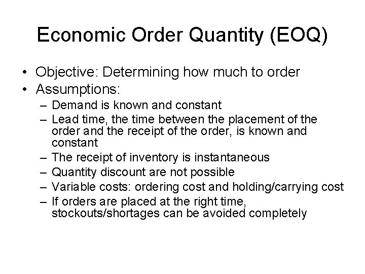 Economic Order Quantity (EOQ) • Objective: Determining how much to order • Assumptions: –