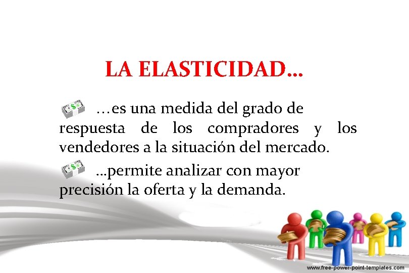 LA ELASTICIDAD… …es una medida del grado de respuesta de los compradores y los