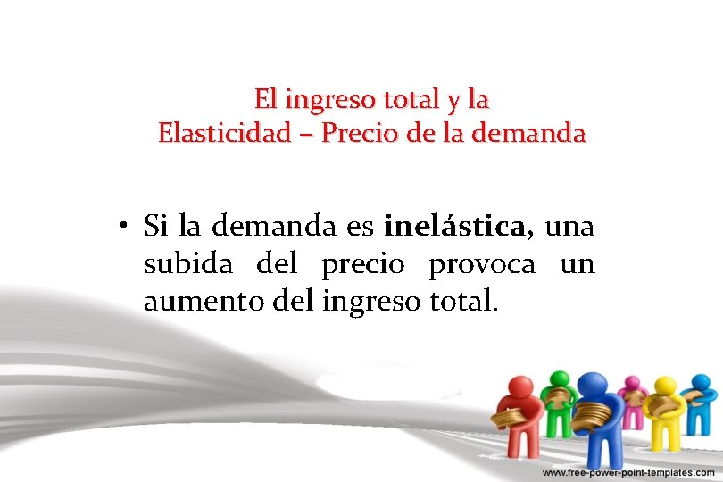 El ingreso total y la Elasticidad – Precio de la demanda • Si la
