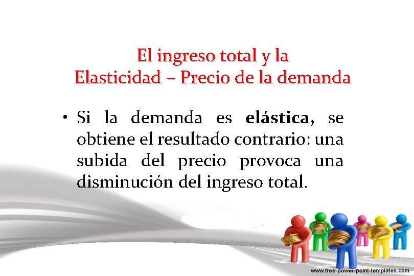 El ingreso total y la Elasticidad – Precio de la demanda • Si la
