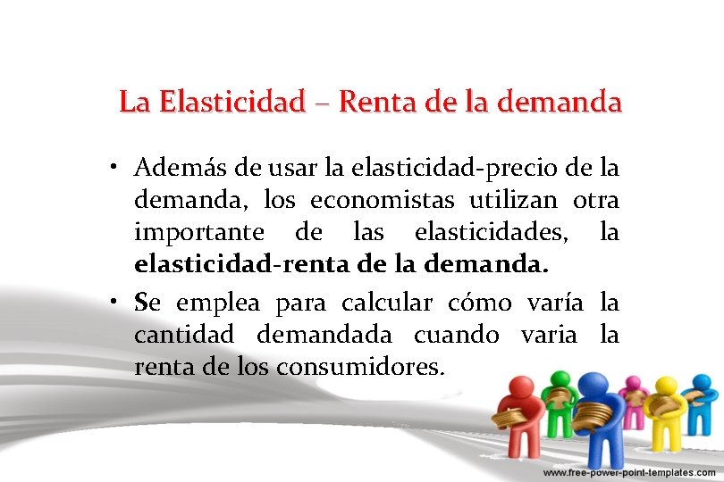 La Elasticidad – Renta de la demanda • Además de usar la elasticidad-precio de