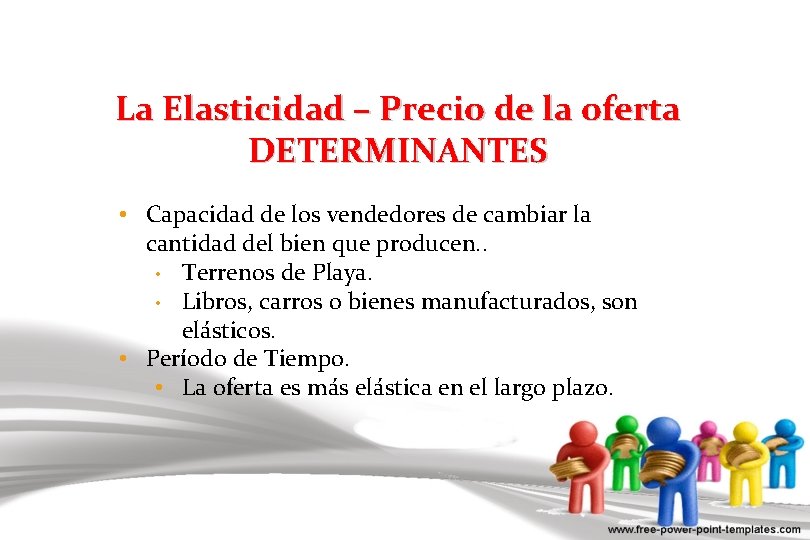 La Elasticidad – Precio de la oferta DETERMINANTES • Capacidad de los vendedores de