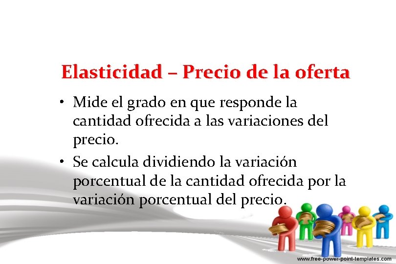 Elasticidad – Precio de la oferta • Mide el grado en que responde la