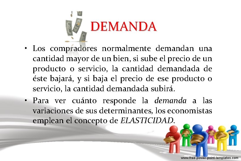 DEMANDA • Los compradores normalmente demandan una cantidad mayor de un bien, si sube