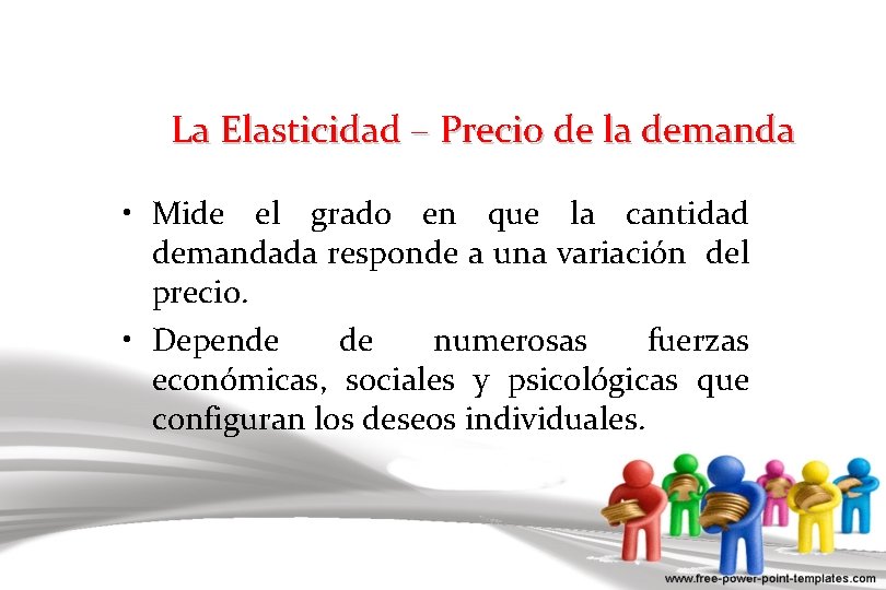 La Elasticidad – Precio de la demanda • Mide el grado en que la