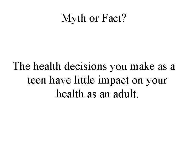 Myth or Fact? The health decisions you make as a teen have little impact