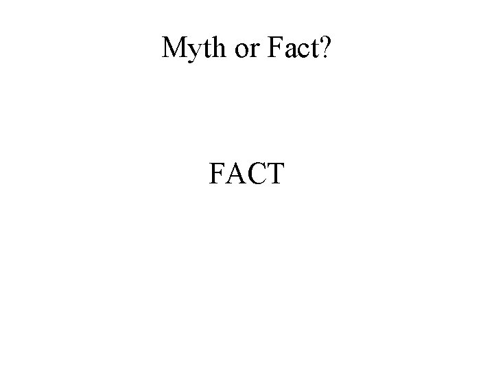 Myth or Fact? FACT 