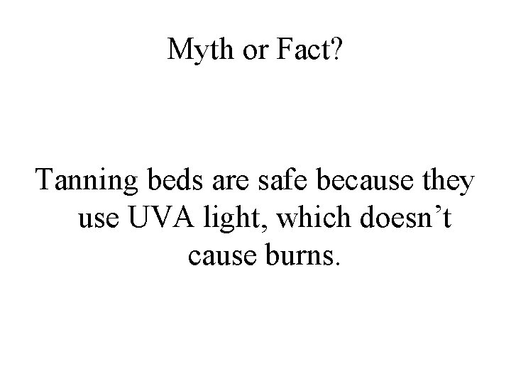 Myth or Fact? Tanning beds are safe because they use UVA light, which doesn’t