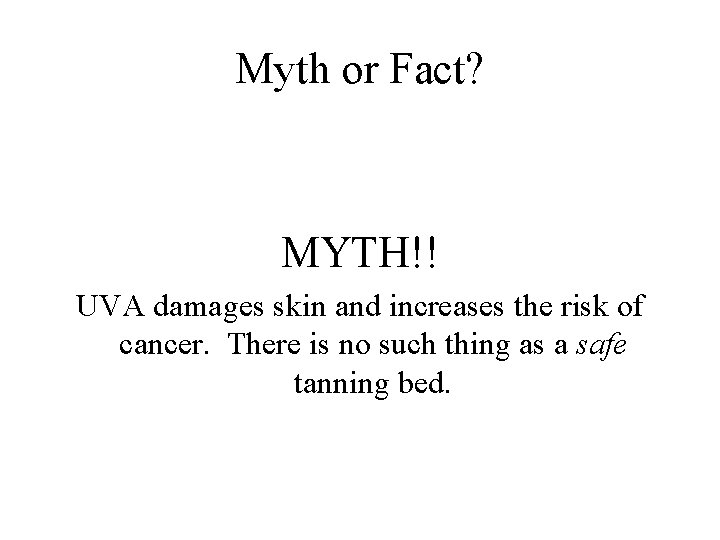 Myth or Fact? MYTH!! UVA damages skin and increases the risk of cancer. There