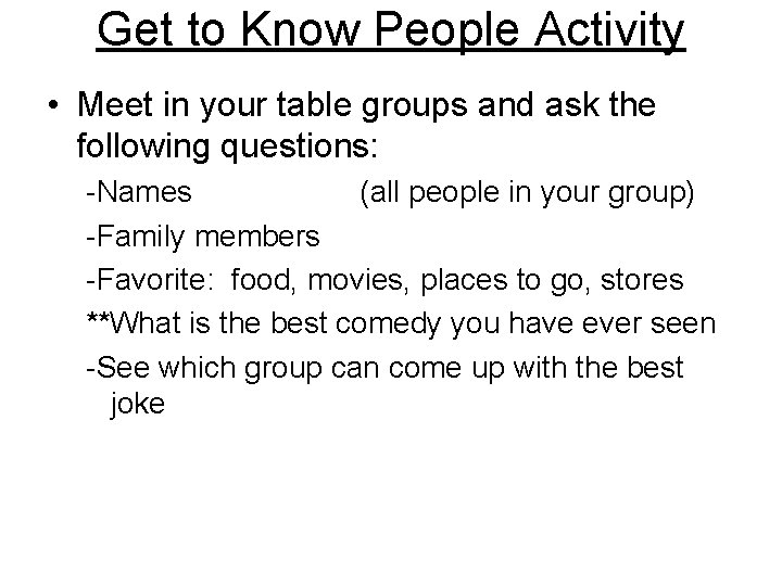 Get to Know People Activity • Meet in your table groups and ask the