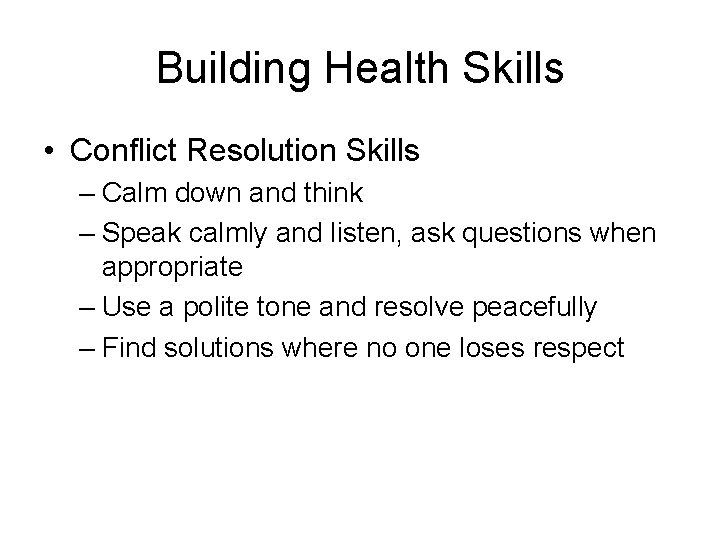 Building Health Skills • Conflict Resolution Skills – Calm down and think – Speak