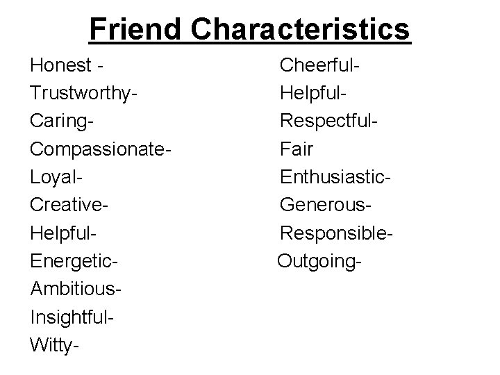 Friend Characteristics Honest Trustworthy. Caring. Compassionate. Loyal. Creative. Helpful. Energetic. Ambitious. Insightful. Witty- Cheerful.