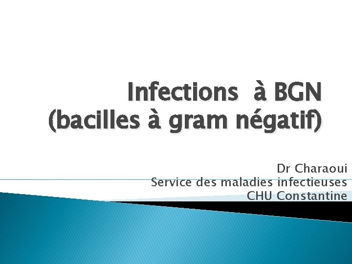 Infections à BGN (bacilles à gram négatif) Dr Charaoui Service des maladies infectieuses CHU