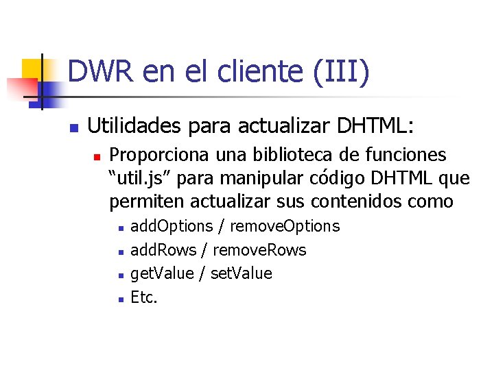 DWR en el cliente (III) n Utilidades para actualizar DHTML: n Proporciona una biblioteca