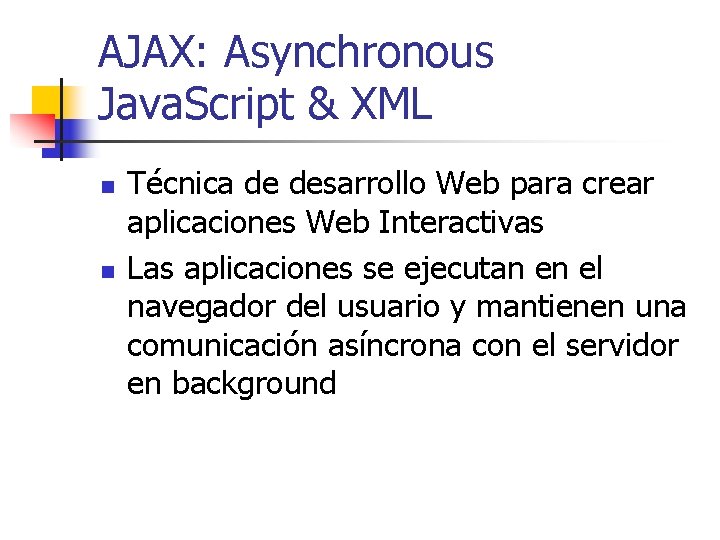 AJAX: Asynchronous Java. Script & XML n n Técnica de desarrollo Web para crear