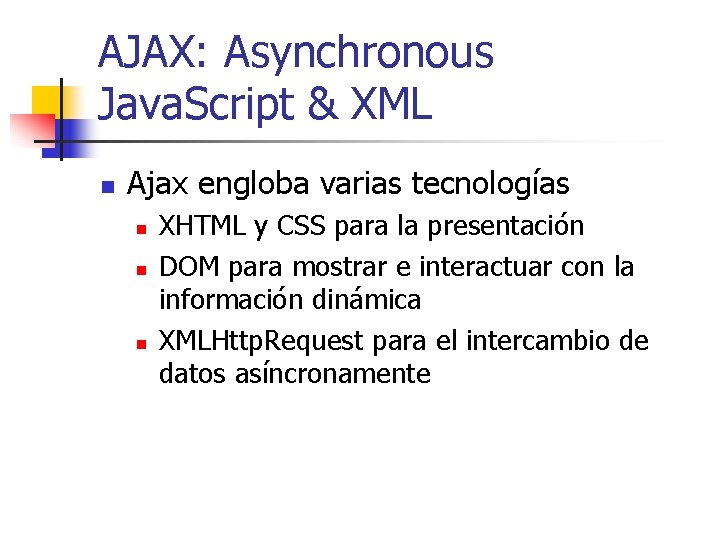 AJAX: Asynchronous Java. Script & XML n Ajax engloba varias tecnologías n n n