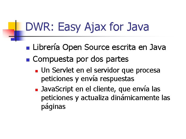 DWR: Easy Ajax for Java n n Librería Open Source escrita en Java Compuesta